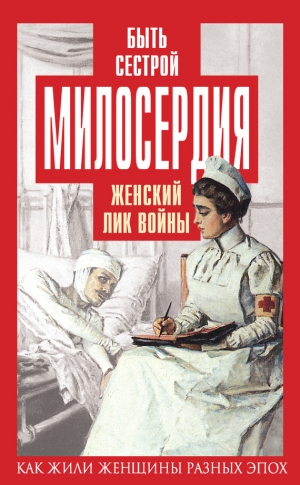 Первушина Елена - Быть сестрой милосердия. Женский лик войны