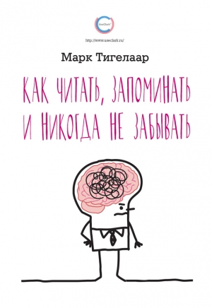 Тигелаар Марк - Как читать, запоминать и никогда не забывать