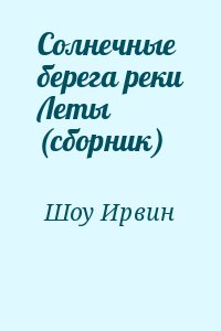 Шоу Ирвин - Солнечные берега реки Леты (сборник)