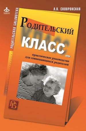 Сковронская Лидия - Родительский класс, или Практическое руководство для сомневающихся родителей