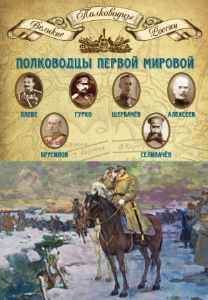 Мягков Михаил - Полководцы Первой мировой. Павел Плеве, Алексей Брусилов, Дмитрий Щербачёв, Михаил Алексеев, Василий Гурко, Владимир Селивачёв