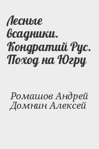 Ромашов Андрей, Домнин Алексей - Лесные всадники. Кондратий Рус. Поход на Югру