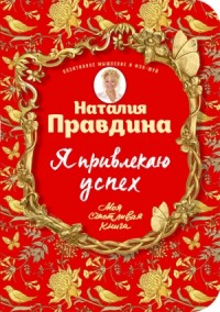 Я привлекаю успех! Как достигнуть успеха и реализовать свои желания, получая удовольствие