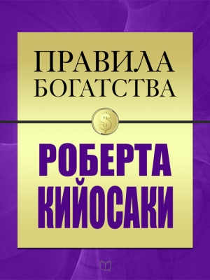 Кийосаки Роберт, Грэшем Джон - Правила богатства Роберта Кийосаки