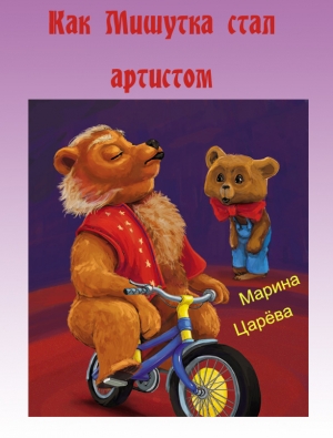 Царёва Марина - Как Мишутка стал артистом (СИ)