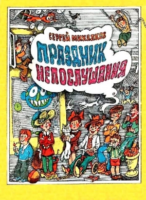 Михалков Сергей - Праздник Непослушания. Повесть-сказка