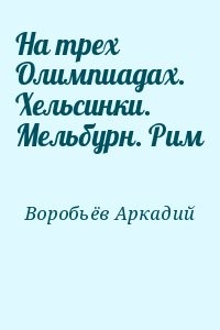 На трех Олимпиадах. Хельсинки. Мельбурн. Рим