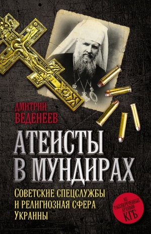 Веденеев Дмитрий - Атеисты в мундирах. Советские спецслужбы и религиозная сфера Украины