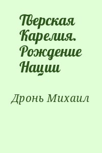 Дронь Михаил - Тверская Карелия. Рождение Нации