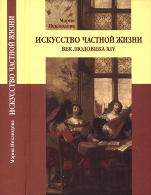 Неклюдова Мария - Искусство частной жизни. Век Людовика XIV