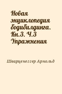Новая энциклопедия бодибилдинга. Кн.3. Ч.3 Упражнения