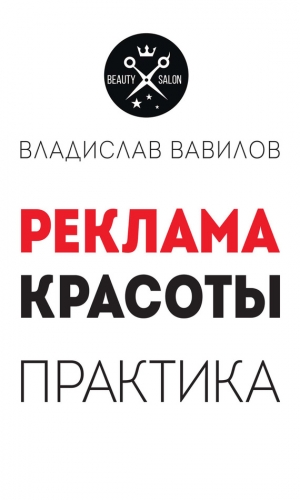 Вавилов Владислав - Пособие для директоров и собственников салонов красоты. Практические советы по рекламе салона красоты