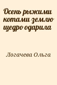 Логачева Ольга - Осень рыжими котами землю щедро одарила