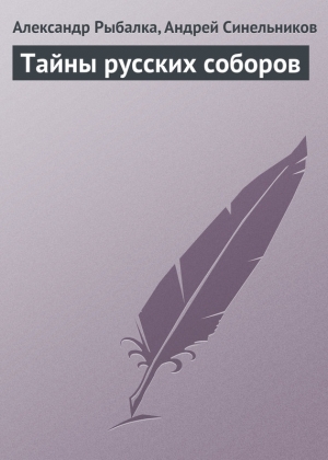 Рыбалка Александр, Синельников Андрей - Тайны русских соборов