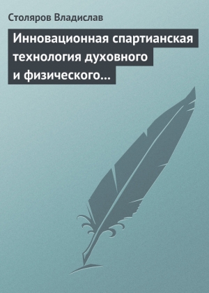 Столяров Владислав - Инновационная спартианская технология духовного и физического оздоровления детей и молодежи