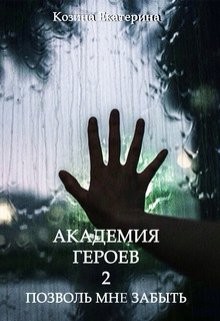Козина Екатерина - Академия Героев-2. Позволь мне забыть