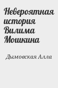 Дымовская Алла - Невероятная история Вилима Мошкина