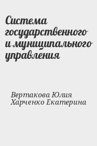 Вертакова Юлия, Харченко Екатерина - Система государственного и муниципального управления