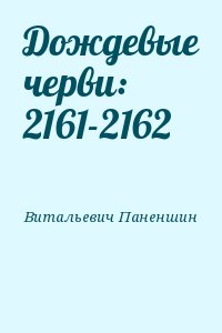 Витальевич Паненшин - Дождевые черви: 2161-2162