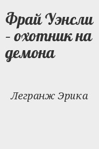 Легранж Эрика - Фрай Уэнсли – охотник на демона