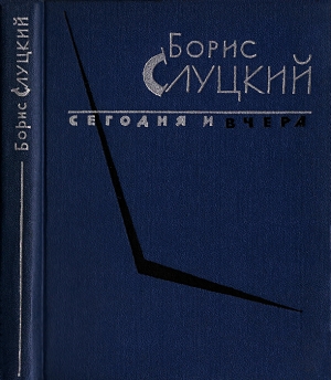 Слуцкий Борис - Сегодня и вчера. Книга стихов