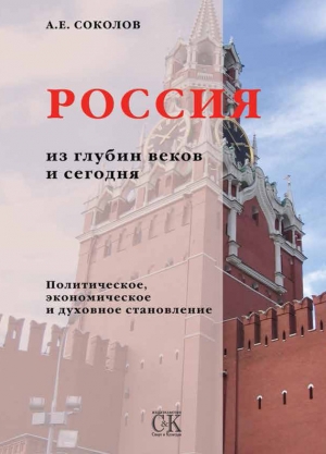 Соколов Алексей Емельянович - Россия из глубин веков и сегодня. Политическое, экономическое и духовное становление