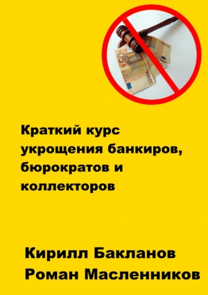 Бакланов Кирилл - Краткий курс укрощения банкиров, бюрократов и коллекторов