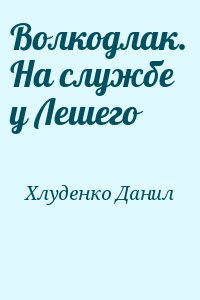 Хлуденко Данил - Волкодлак. На службе у Лешего