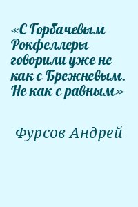 Фурсов Андрей - «С Горбачевым Рокфеллеры говорили уже не как с Брежневым. Не как с равным»