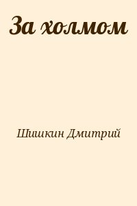 Шишкин Дмитрий - За холмом