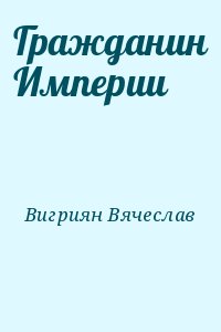 Вигриян Вячеслав - Гражданин Империи