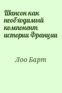 Лоо Барт - Шансон как необходимый компонент истории Франции