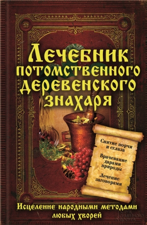 Реутов Сергей - Лечебник потомственного деревенского знахаря. Исцеление народными методами любых хворей