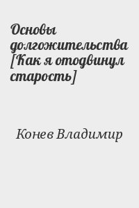 Конев Владимир - Основы долгожительства [Как я отодвинул старость]