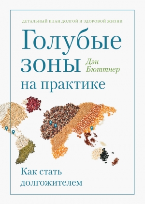 Бюттнер Дэн - Голубые зоны на практике. Как стать долгожителем