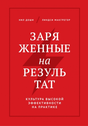 Доши Нил, Макгрегор Линдси - Заряженные на результат. Культура высокой эффективности на практике