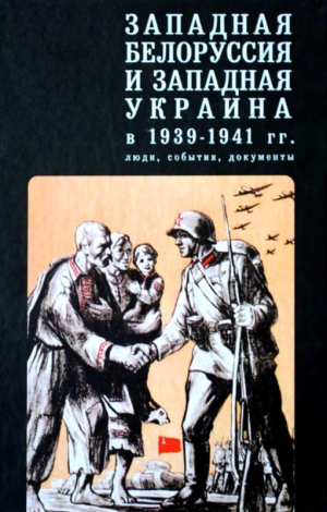 Коллектив авторов - Западная Белоруссия и Западная Украина в 1939-1941 гг.: люди, события, документы