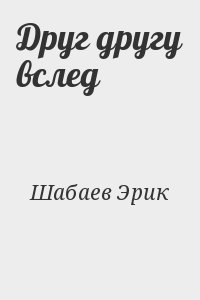 Шабаев Эрик - Друг другу вслед