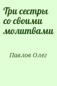 Павлов Олег - Три сестры со своими молитвами