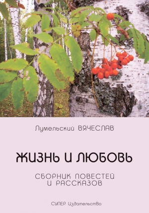 Лумельский Вячеслав - Жизнь и любовь (сборник)