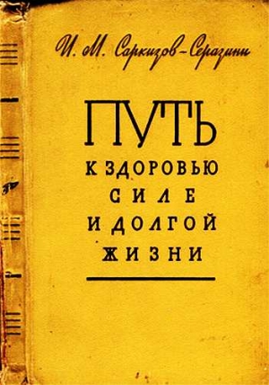 Саркизов-Серазини Иван - Путь к здоровью, силе и долгой жизни