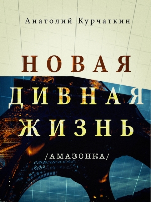 Курчаткин Анатолий - Новая дивная жизнь (Амазонка)