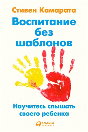 Камарата Стивен - Воспитание без шаблонов: Научитесь слышать своего ребенка