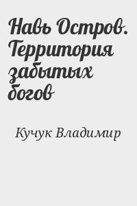 Кучук Владимир - Навь Остров. Территория забытых богов