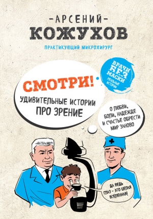 Кожухов Арсений - Смотри! Удивительные истории про зрение. О любви, боли, надежде и счастье обрести мир заново