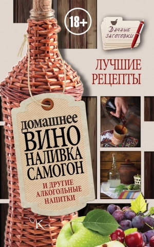 Пышнов Иван - Домашнее вино, наливка, самогон и другие алкогольные напитки. Лучшие рецепты