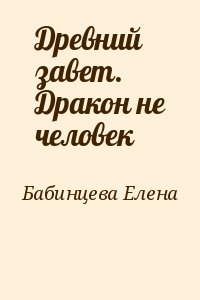 Бабинцева Елена - Древний завет. Дракон не человек