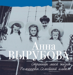 Вырубова Анна - Страницы моей жизни. Романовы. Семейный альбом