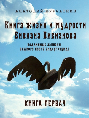 Курчаткин Анатолий - Книга жизни и мудрости Вивиана Вивианова. Подлинные записки видного поэта андерграунда. Книга первая