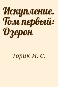 Торик И. С. - Искупление. Том первый: Озерон